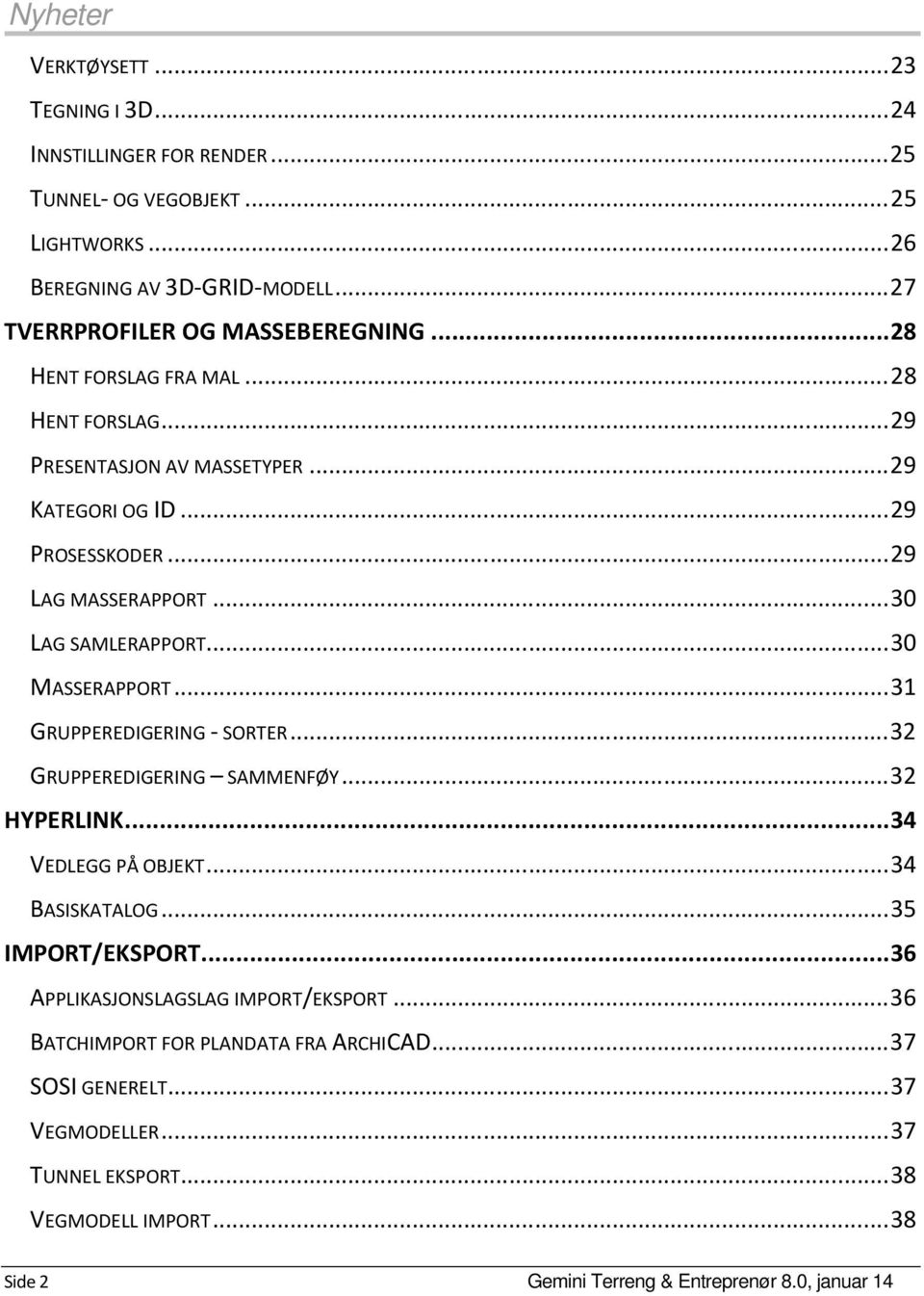 .. 31 GRUPPEREDIGERING - SORTER... 32 GRUPPEREDIGERING SAMMENFØY... 32 HYPERLINK... 34 VEDLEGG PÅ OBJEKT... 34 BASISKATALOG... 35 IMPORT/EKSPORT.