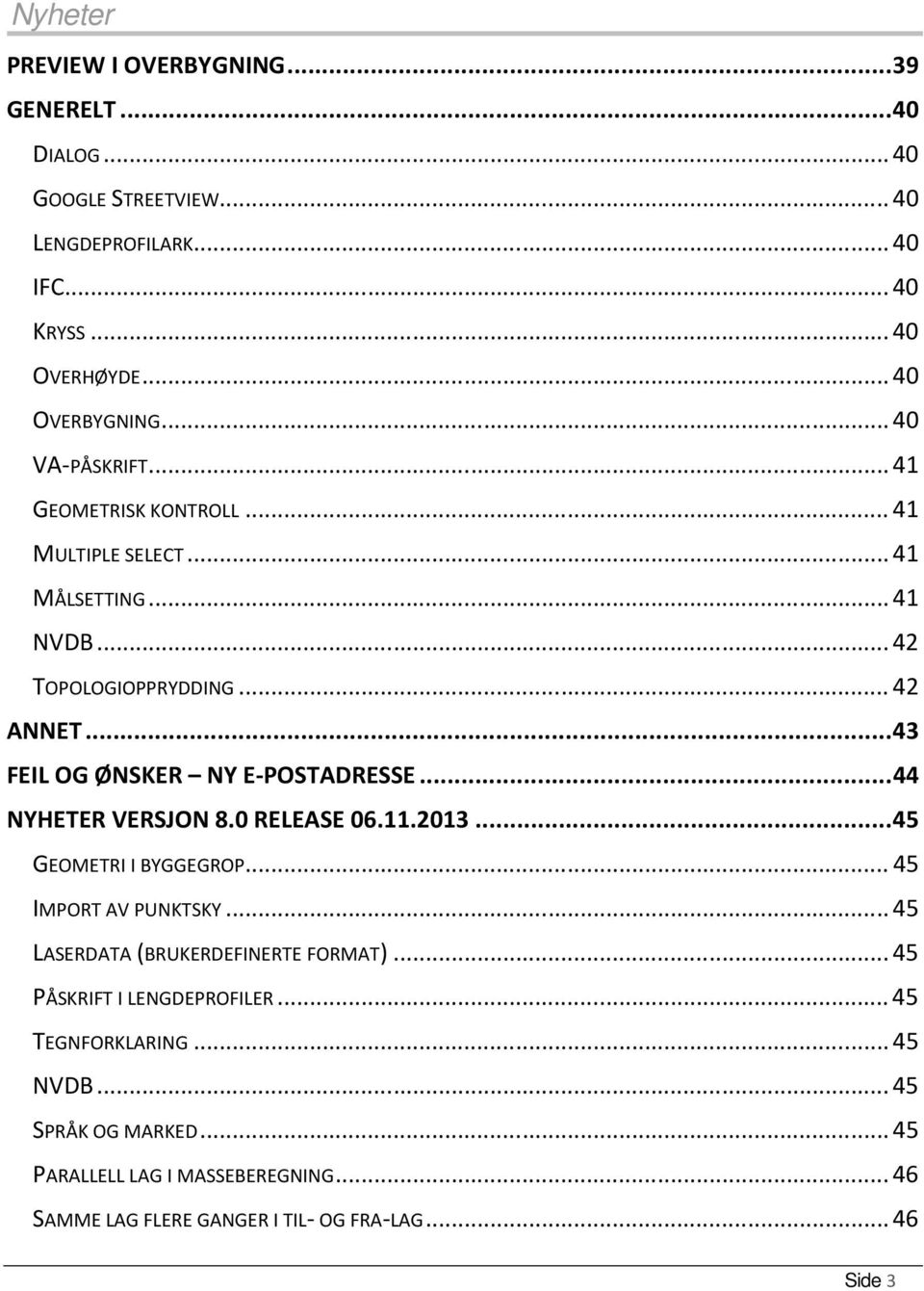 .. 43 FEIL OG ØNSKER NY E-POSTADRESSE... 44 NYHETER VERSJON 8.0 RELEASE 06.11.2013... 45 GEOMETRI I BYGGEGROP... 45 IMPORT AV PUNKTSKY.