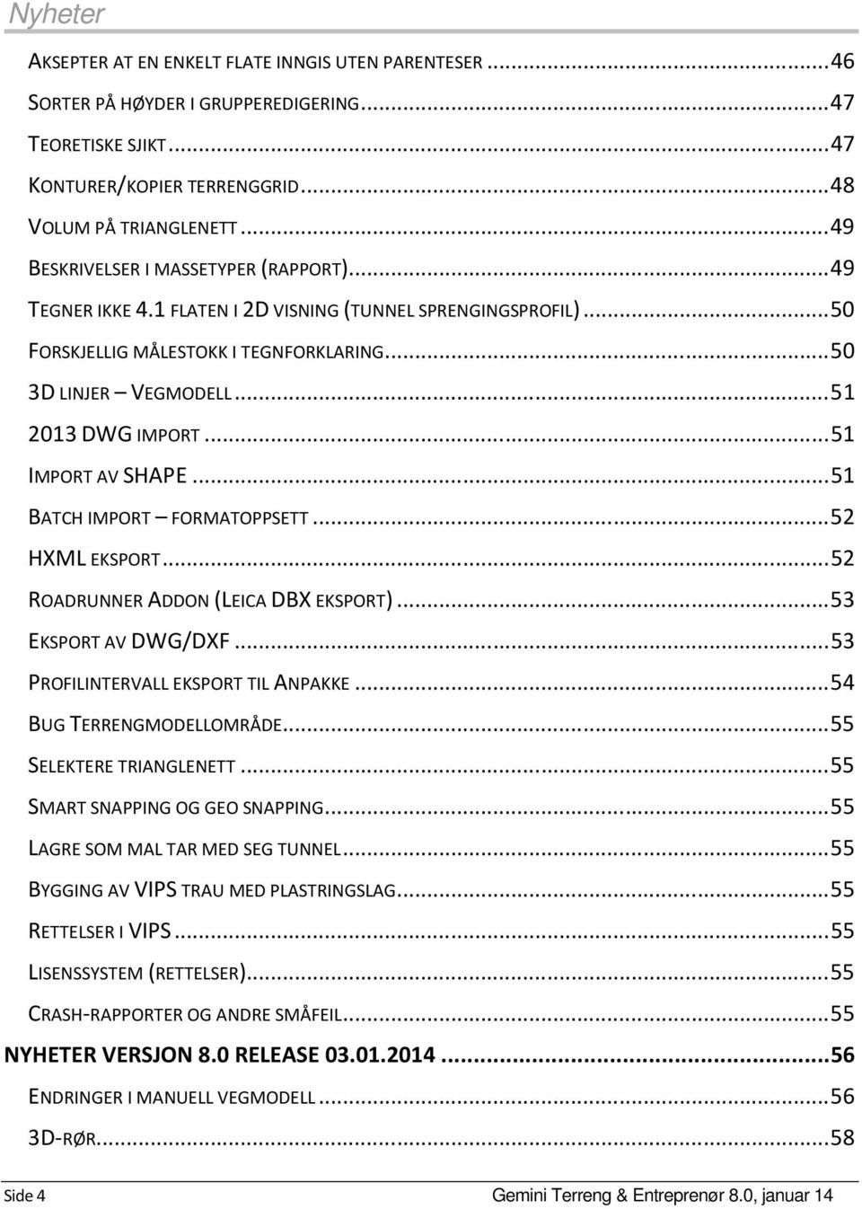 .. 51 2013 DWG IMPORT... 51 IMPORT AV SHAPE... 51 BATCH IMPORT FORMATOPPSETT... 52 HXML EKSPORT... 52 ROADRUNNER ADDON (LEICA DBX EKSPORT)... 53 EKSPORT AV DWG/DXF.