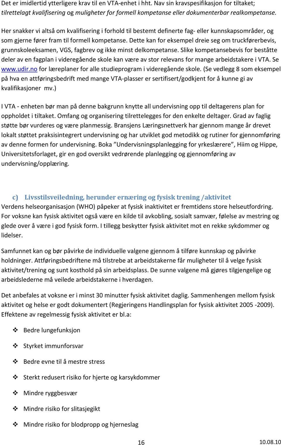 Dette kan for eksempel dreie seg om truckførerbevis, grunnskoleeksamen, VGS, fagbrev og ikke minst delkompetanse.