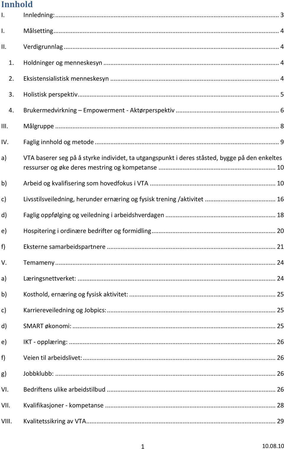 .. 9 a) VTA baserer seg på å styrke individet, ta utgangspunkt i deres ståsted, bygge på den enkeltes ressurser og øke deres mestring og kompetanse... 10 b) Arbeid og kvalifisering som hovedfokus i VTA.