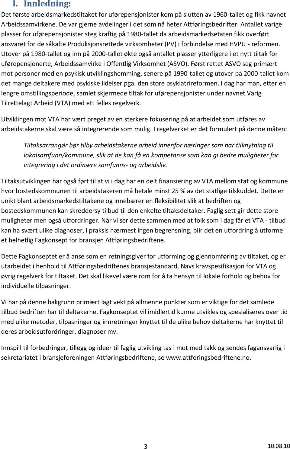 reformen. Utover på 1980-tallet og inn på 2000-tallet økte også antallet plasser ytterligere i et nytt tiltak for uførepensjonerte, Arbeidssamvirke i Offentlig Virksomhet (ASVO).