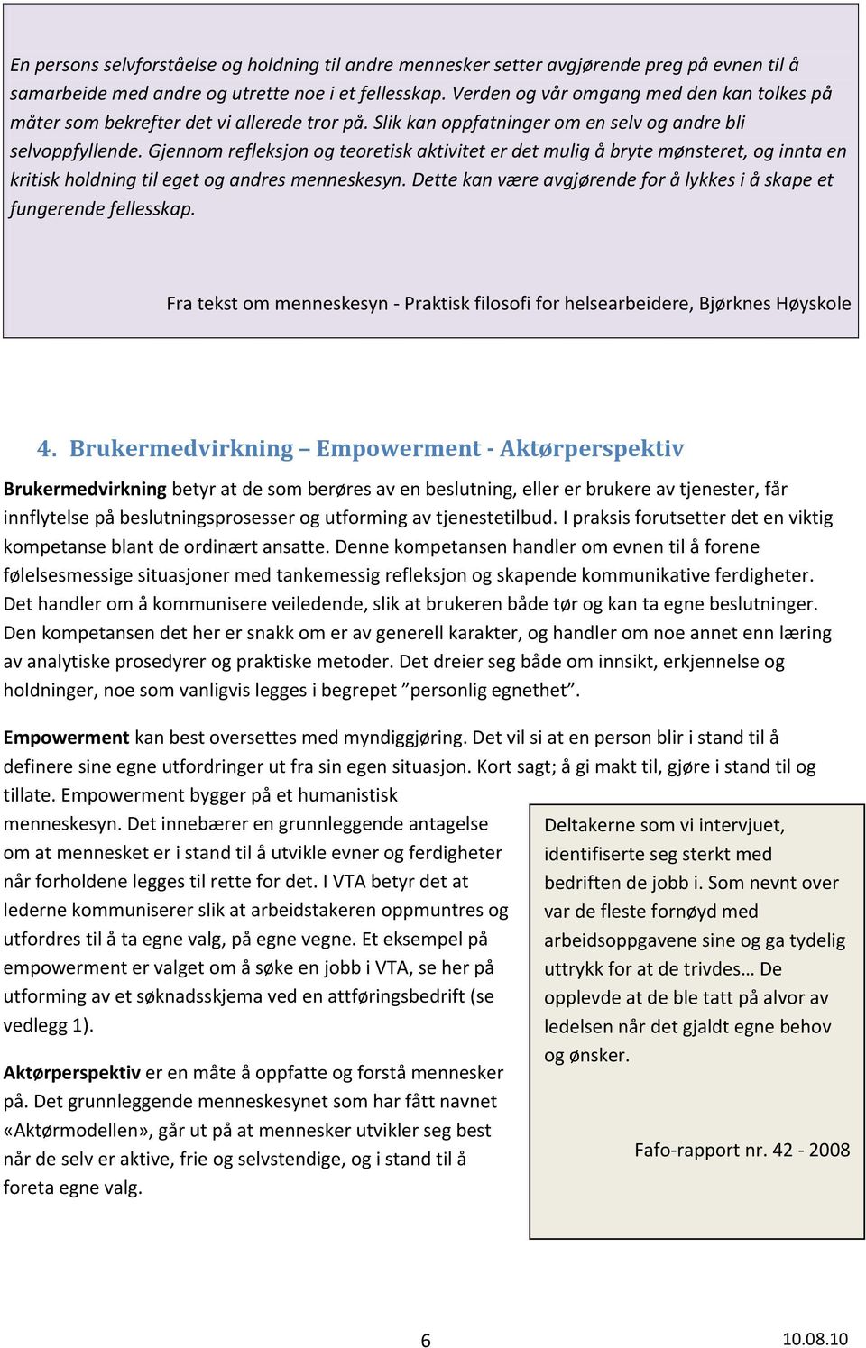 Gjennom refleksjon og teoretisk aktivitet er det mulig å bryte mønsteret, og innta en kritisk holdning til eget og andres menneskesyn.