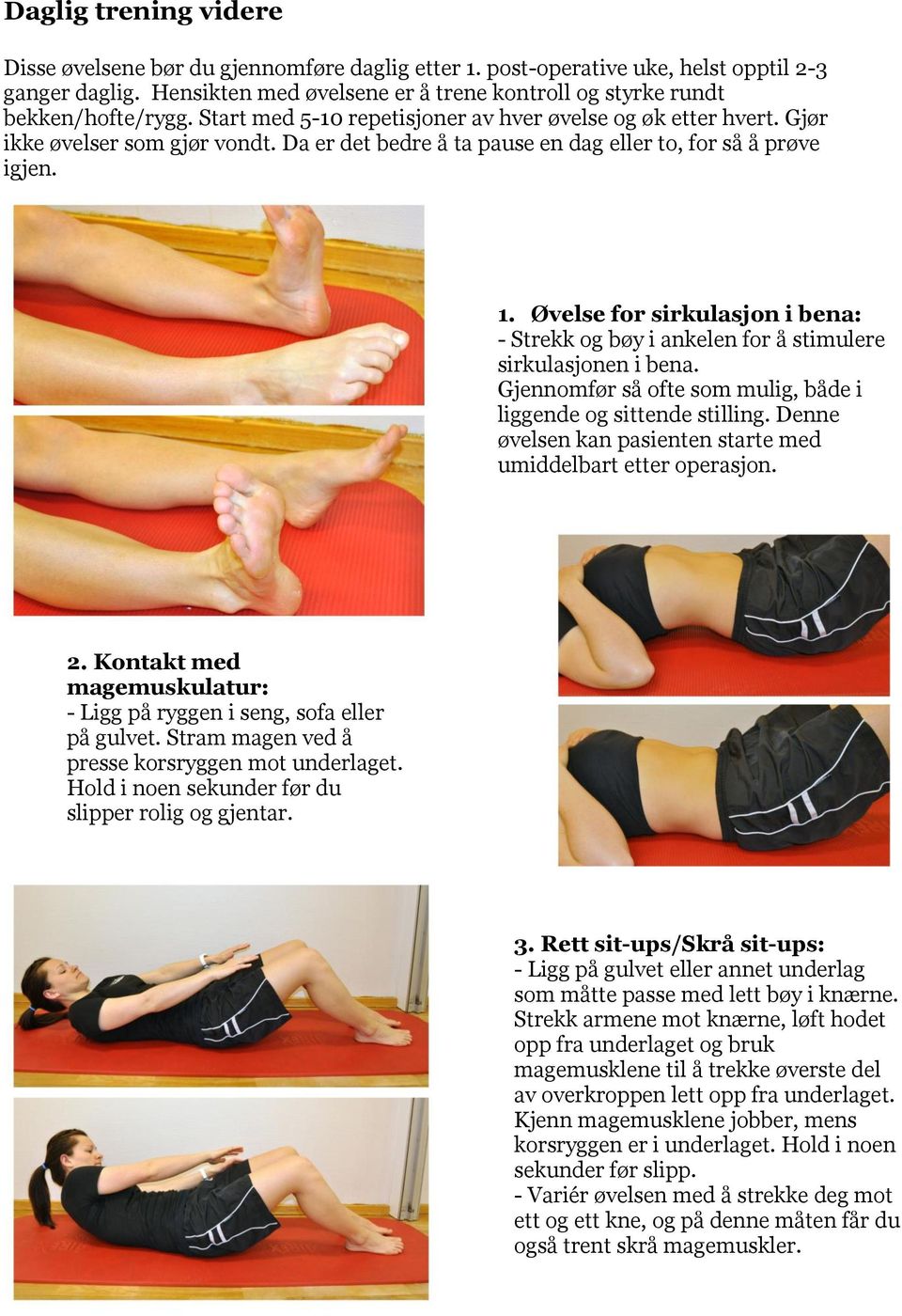 Da er det bedre å ta pause en dag eller to, for så å prøve igjen. 1. Øvelse for sirkulasjon i bena: - Strekk og bøy i ankelen for å stimulere sirkulasjonen i bena.