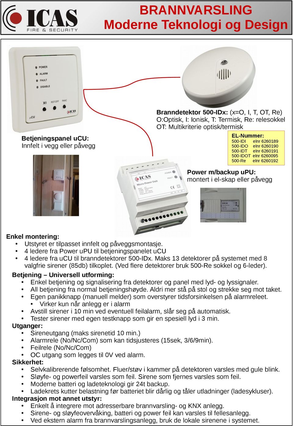 påveggsmontasje. ledere fra Power upu til betjeningspanelet ucu ledere fra ucu til branndetektorer 00-IDx. Maks detektorer på systemet med 8 valgfrie sirener (8db) tilkoplet.