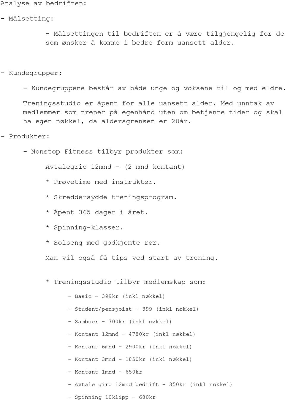 Med unntak av medlemmer som trener på egenhånd uten om betjente tider og skal ha egen nøkkel, da aldersgrensen er 20år.