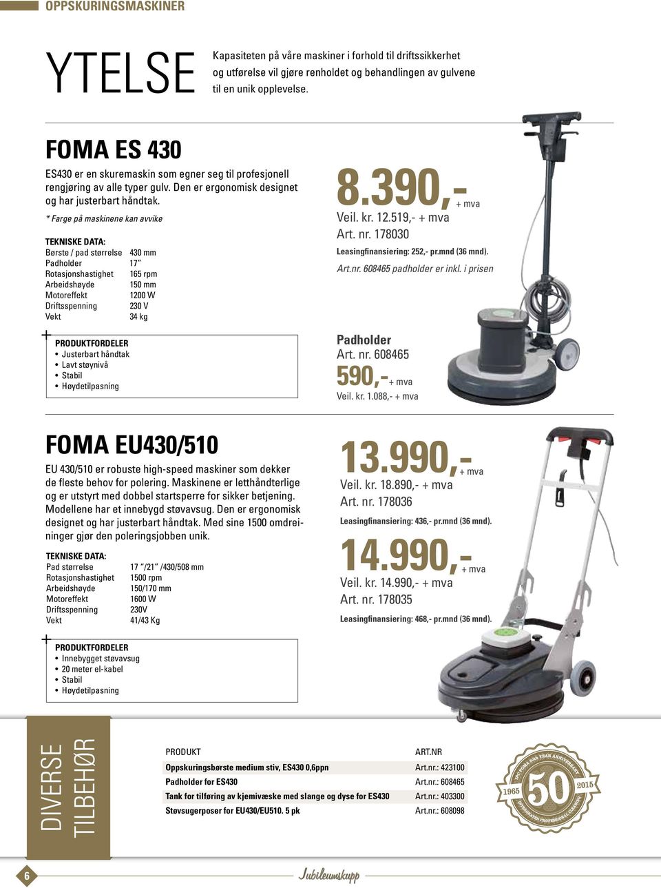 * Farge på maskinene kan avvike Børste / pad størrelse 430 mm Padholder 17 Rotasjonshastighet 165 rpm Arbeidshøyde 150 mm 1200 W Driftsspenning 230 V 34 kg Justerbart håndtak Lavt støynivå Stabil