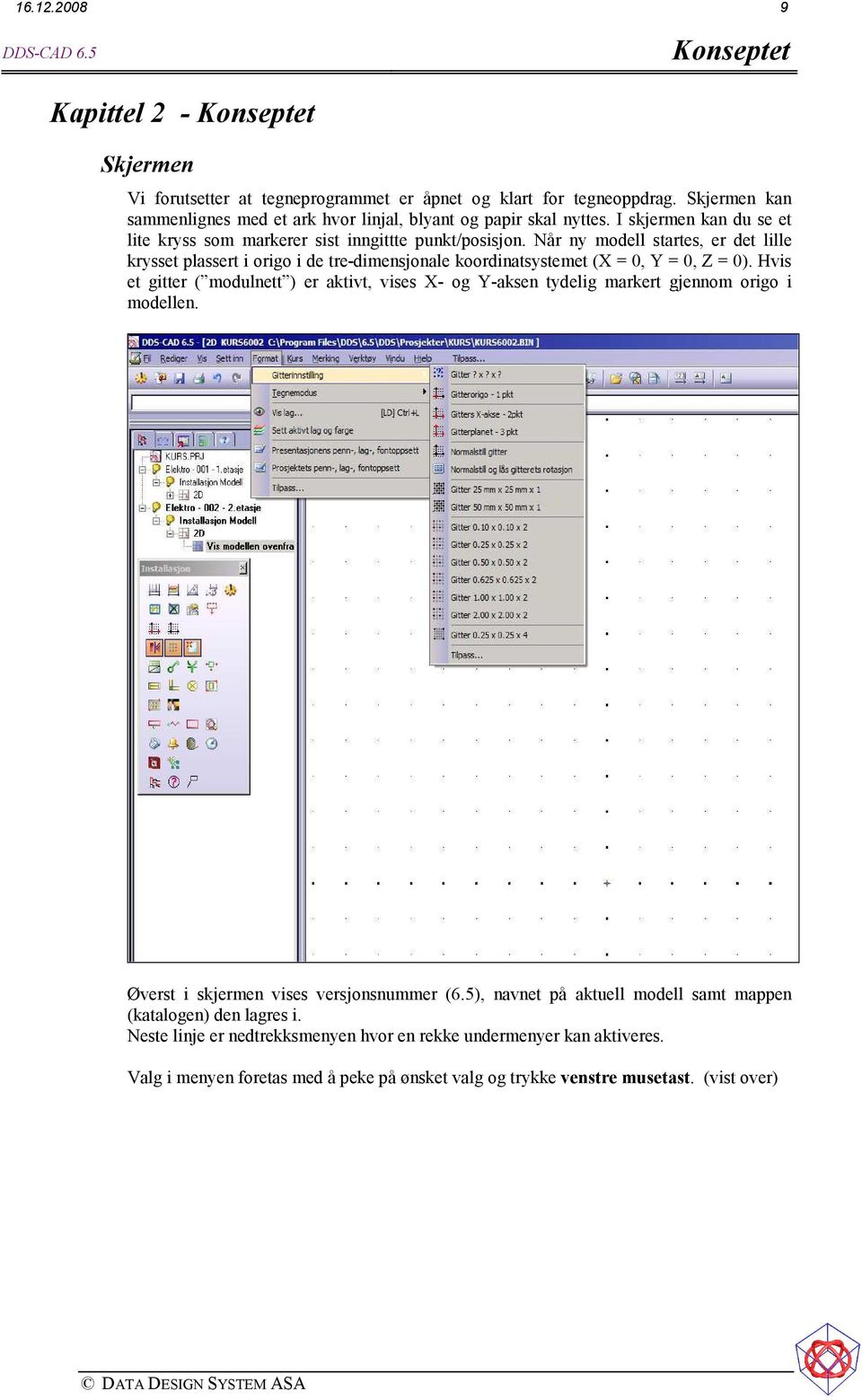 Når ny modell startes, er det lille krysset plassert i origo i de tre-dimensjonale koordinatsystemet (X = 0, Y = 0, Z = 0).