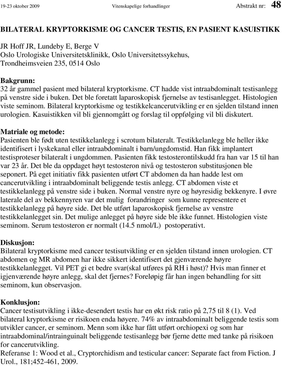 Det ble foretatt laparoskopisk fjernelse av testisanlegget. Histologien viste seminom. Bilateral kryptorkisme og testikkelcancerutvikling er en sjelden tilstand innen urologien.