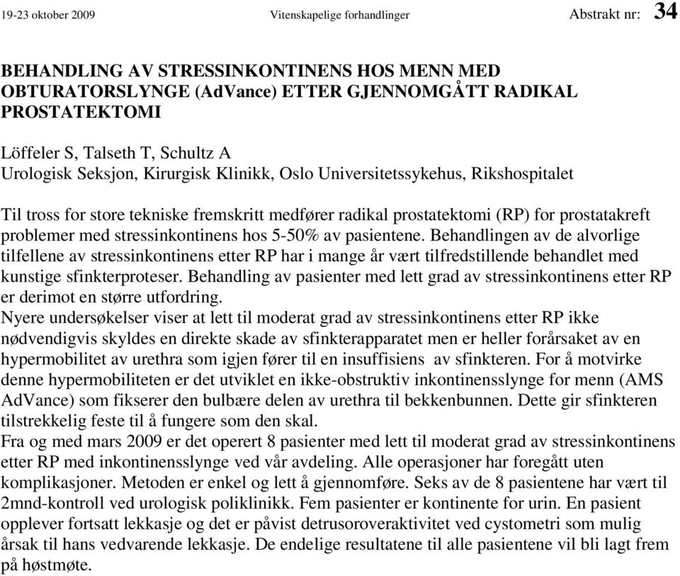 stressinkontinens hos 5-50% av pasientene. Behandlingen av de alvorlige tilfellene av stressinkontinens etter RP har i mange år vært tilfredstillende behandlet med kunstige sfinkterproteser.