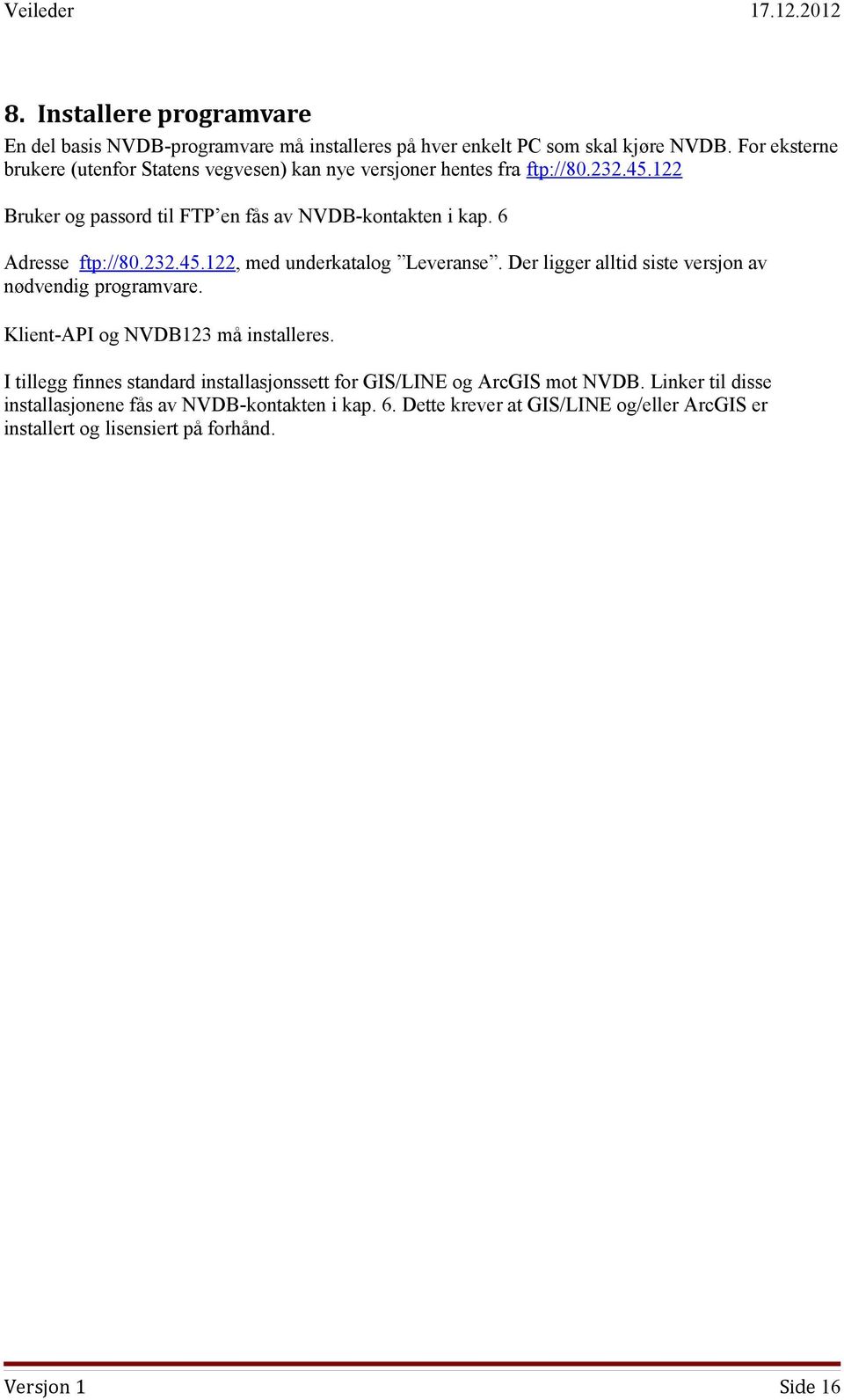 6 Adresse ftp://80.232.45.122, med underkatalog Leveranse. Der ligger alltid siste versjon av nødvendig programvare. Klient-API og NVDB123 må installeres.