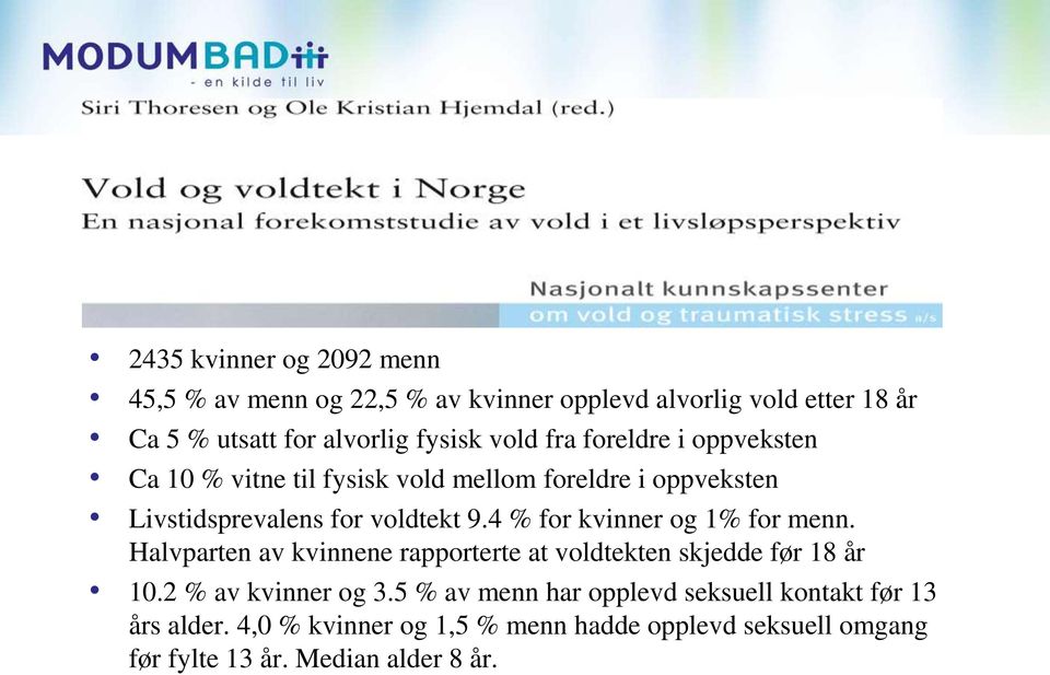 4 % for kvinner og 1% for menn. Halvparten av kvinnene rapporterte at voldtekten skjedde før 18 år 10.2 % av kvinner og 3.