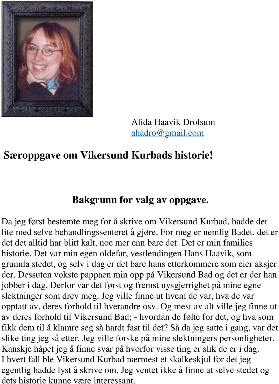 Det er min families historie. Det var min egen oldefar, vestlendingen Hans Haavik, som grunnla stedet, og selv i dag er det bare hans etterkommere som eier aksjer der.