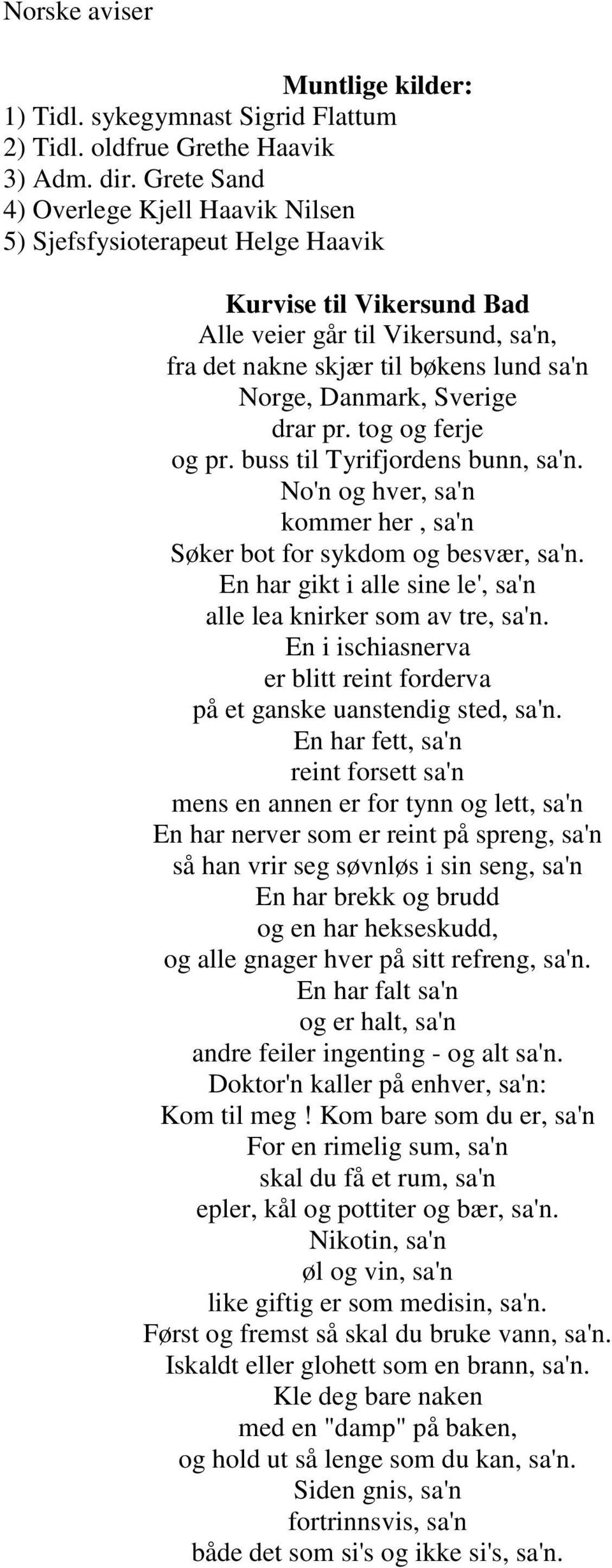 Sverige drar pr. tog og ferje og pr. buss til Tyrifjordens bunn, sa'n. No'n og hver, sa'n kommer her, sa'n Søker bot for sykdom og besvær, sa'n.