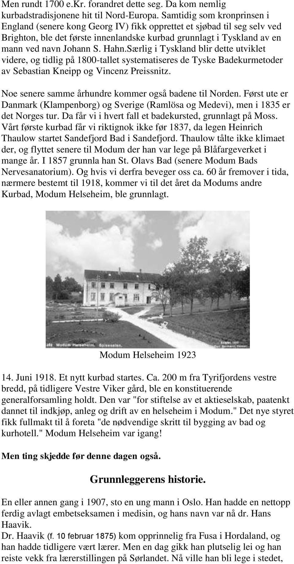 Hahn.Særlig i Tyskland blir dette utviklet videre, og tidlig på 1800-tallet systematiseres de Tyske Badekurmetoder av Sebastian Kneipp og Vincenz Preissnitz.