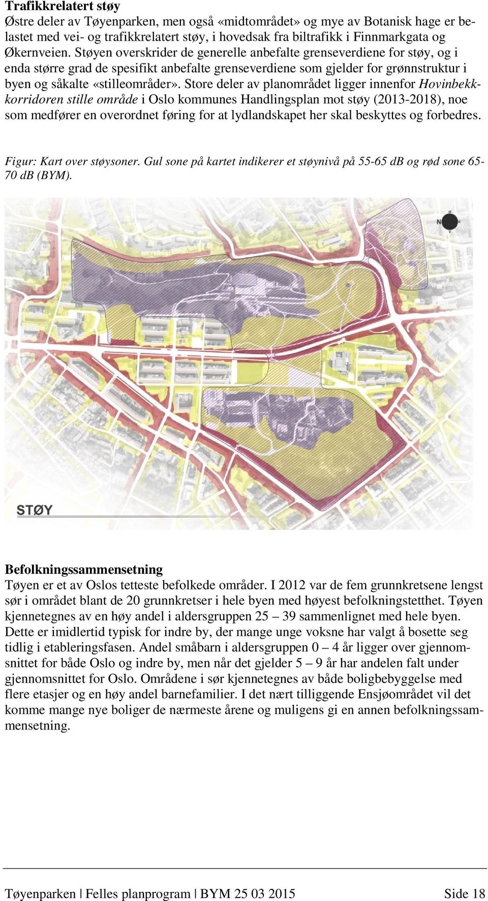 Store deler av planområdet ligger innenfor Hovinbekkkorridoren stille område i Oslo kommunes Handlingsplan mot støy (2013-2018), noe som medfører en overordnet føring for at lydlandskapet her skal