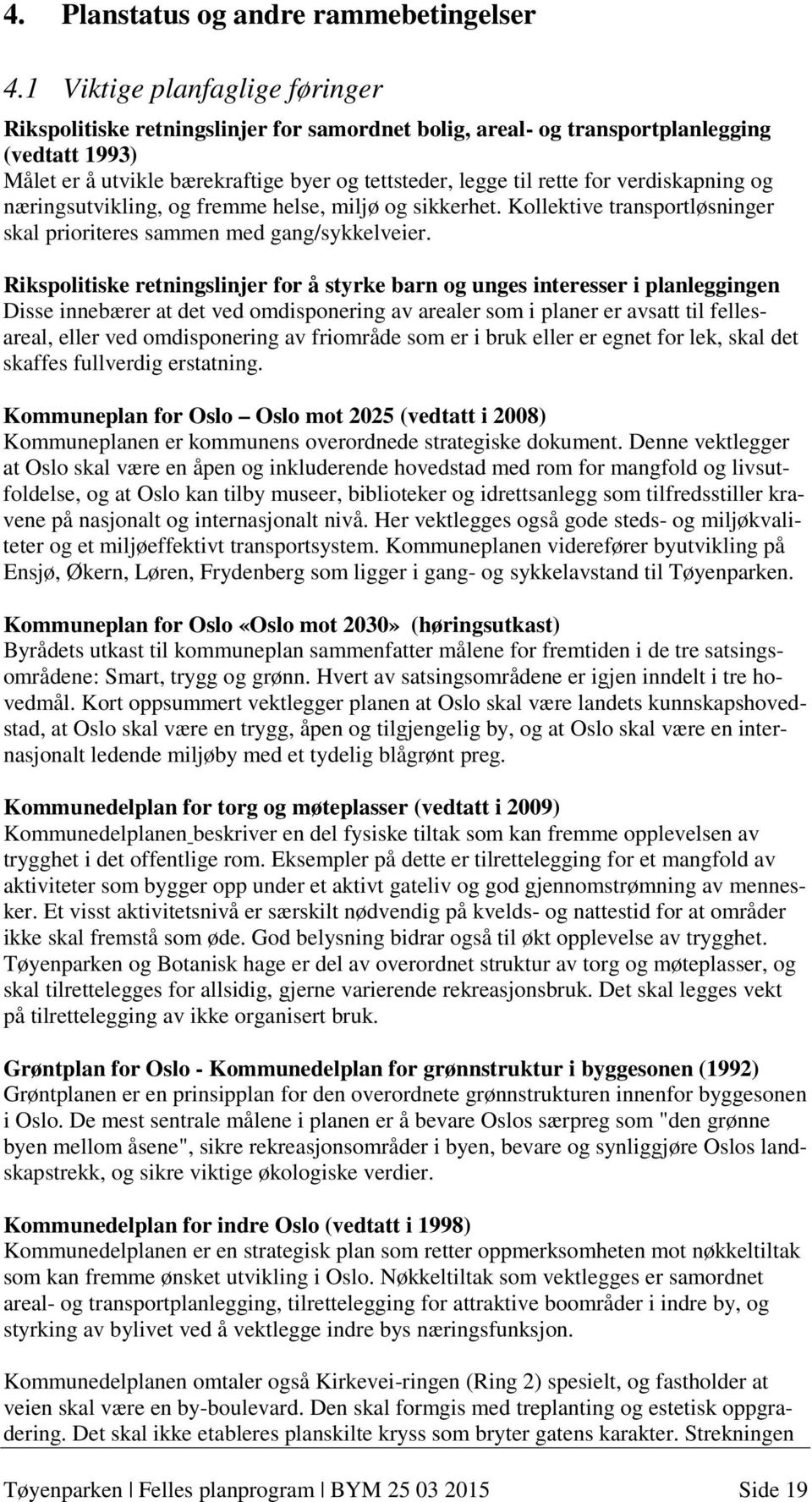 verdiskapning og næringsutvikling, og fremme helse, miljø og sikkerhet. Kollektive transportløsninger skal prioriteres sammen med gang/sykkelveier.