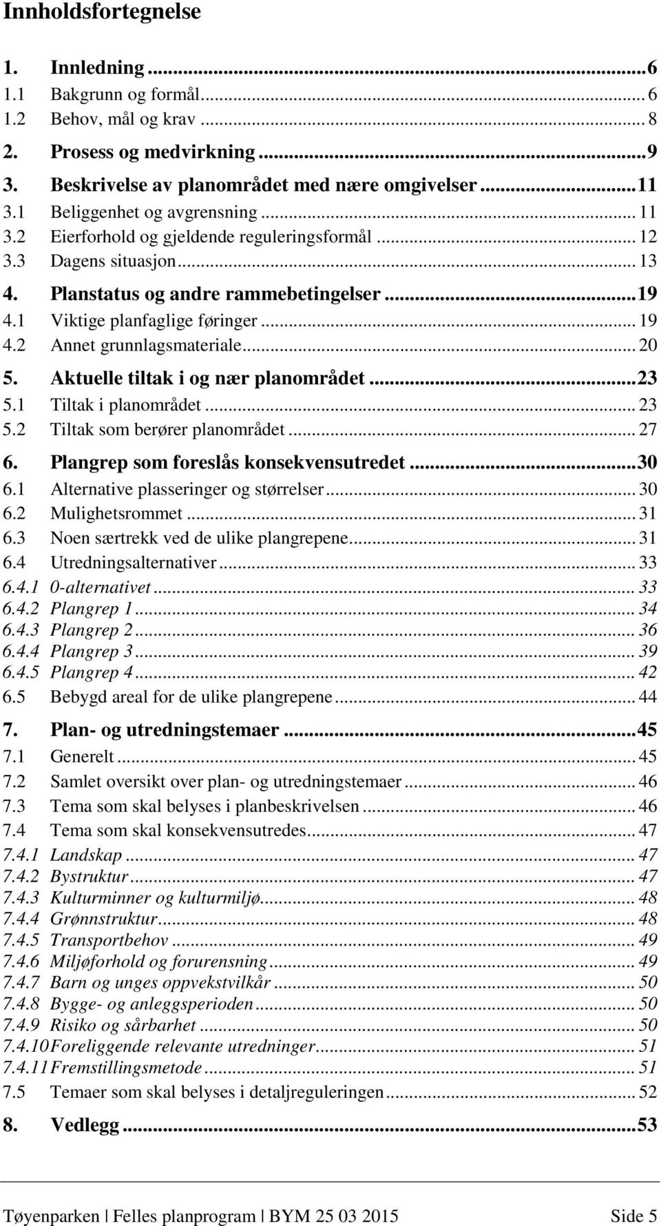 .. 20 5. Aktuelle tiltak i og nær planområdet... 23 5.1 Tiltak i planområdet... 23 5.2 Tiltak som berører planområdet... 27 6. Plangrep som foreslås konsekvensutredet... 30 6.