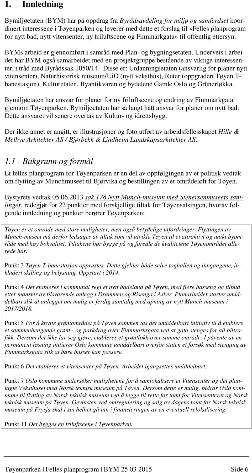 Underveis i arbeidet har BYM også samarbeidet med en prosjektgruppe bestående av viktige interessenter, i tråd med Byrådssak 1050/14.