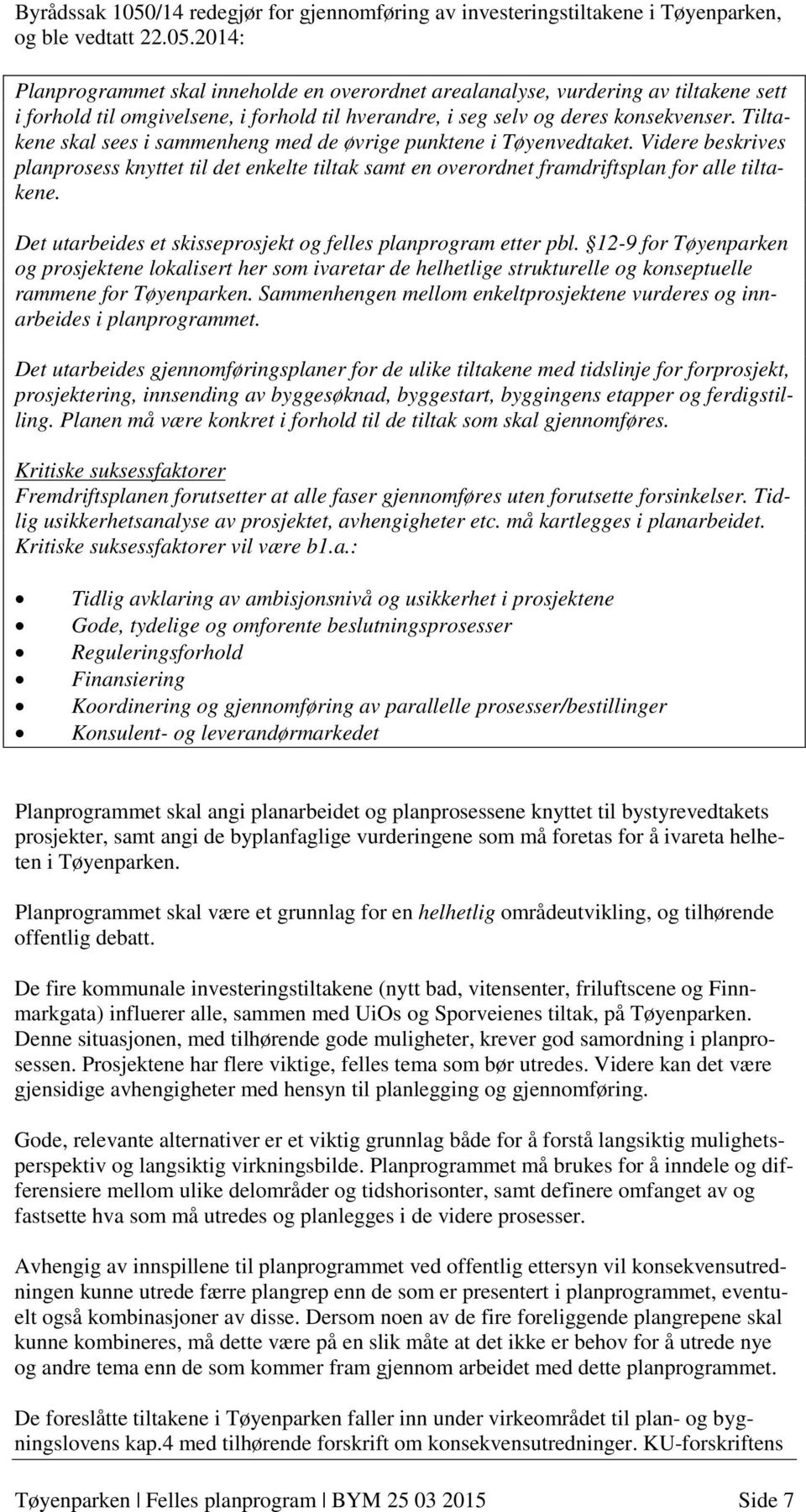 Det utarbeides et skisseprosjekt og felles planprogram etter pbl. 12-9 for Tøyenparken og prosjektene lokalisert her som ivaretar de helhetlige strukturelle og konseptuelle rammene for Tøyenparken.