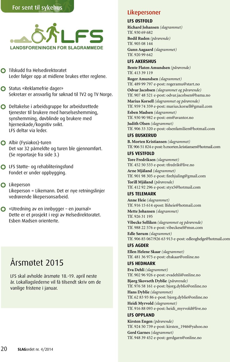 Albir (Fysiakos)-turen Det var 32 påmeldte og turen ble gjennomført. (Se reportasje fra side 3.) LFS Støtte- og rehabliteringsfond Fondet er under oppbygging. Likeperson Likeperson = Likemann.