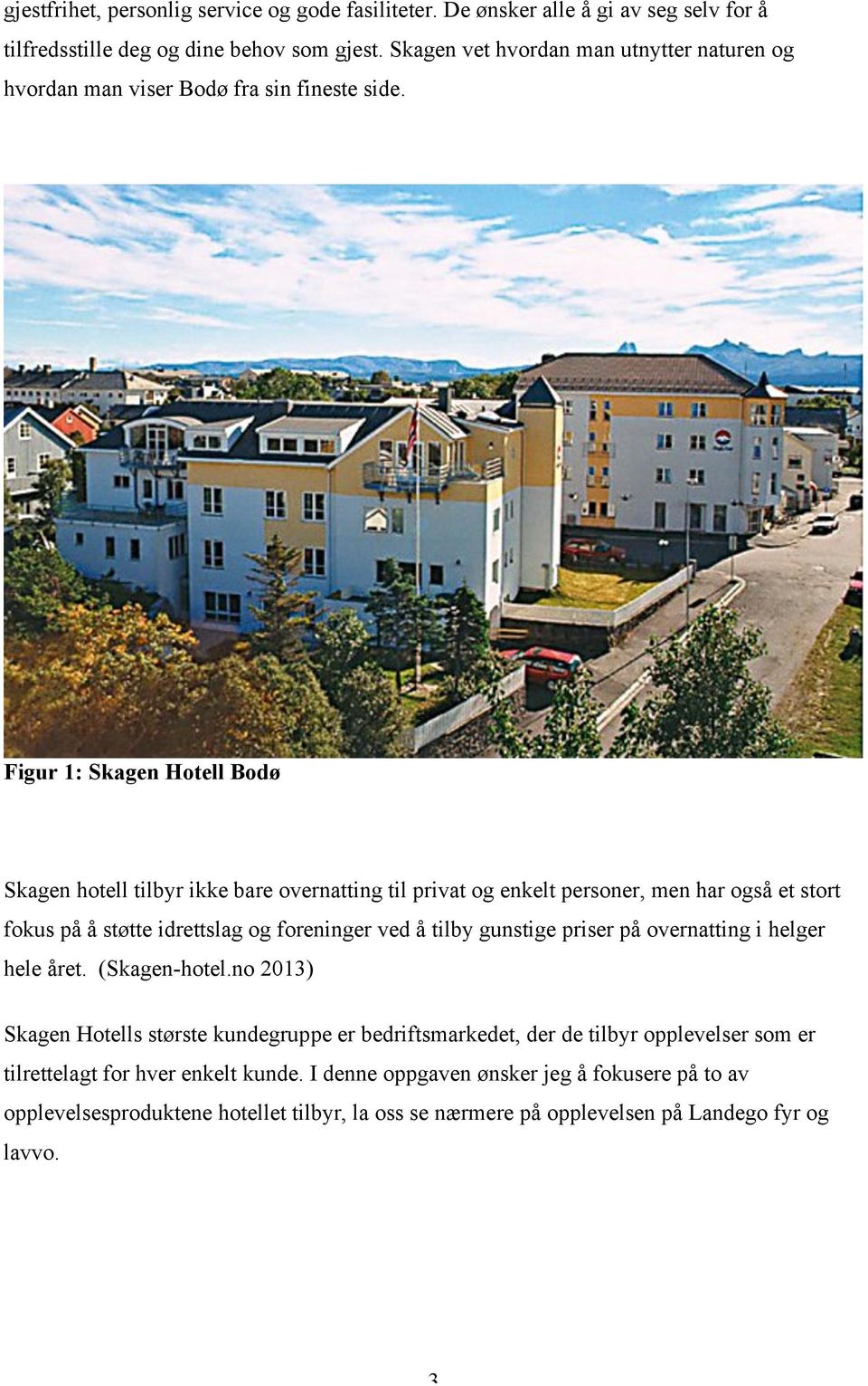 Figur 1: Skagen Hotell Bodø Skagen hotell tilbyr ikke bare overnatting til privat og enkelt personer, men har også et stort fokus på å støtte idrettslag og foreninger ved å tilby