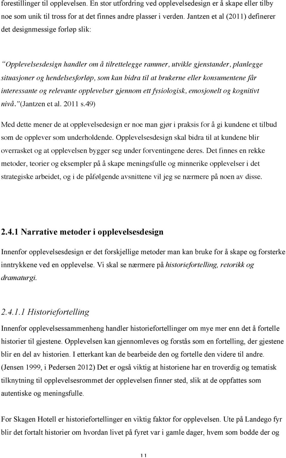 brukerne eller konsumentene får interessante og relevante opplevelser gjennom ett fysiologisk, emosjonelt og kognitivt nivå. (Jantzen et al. 2011 s.