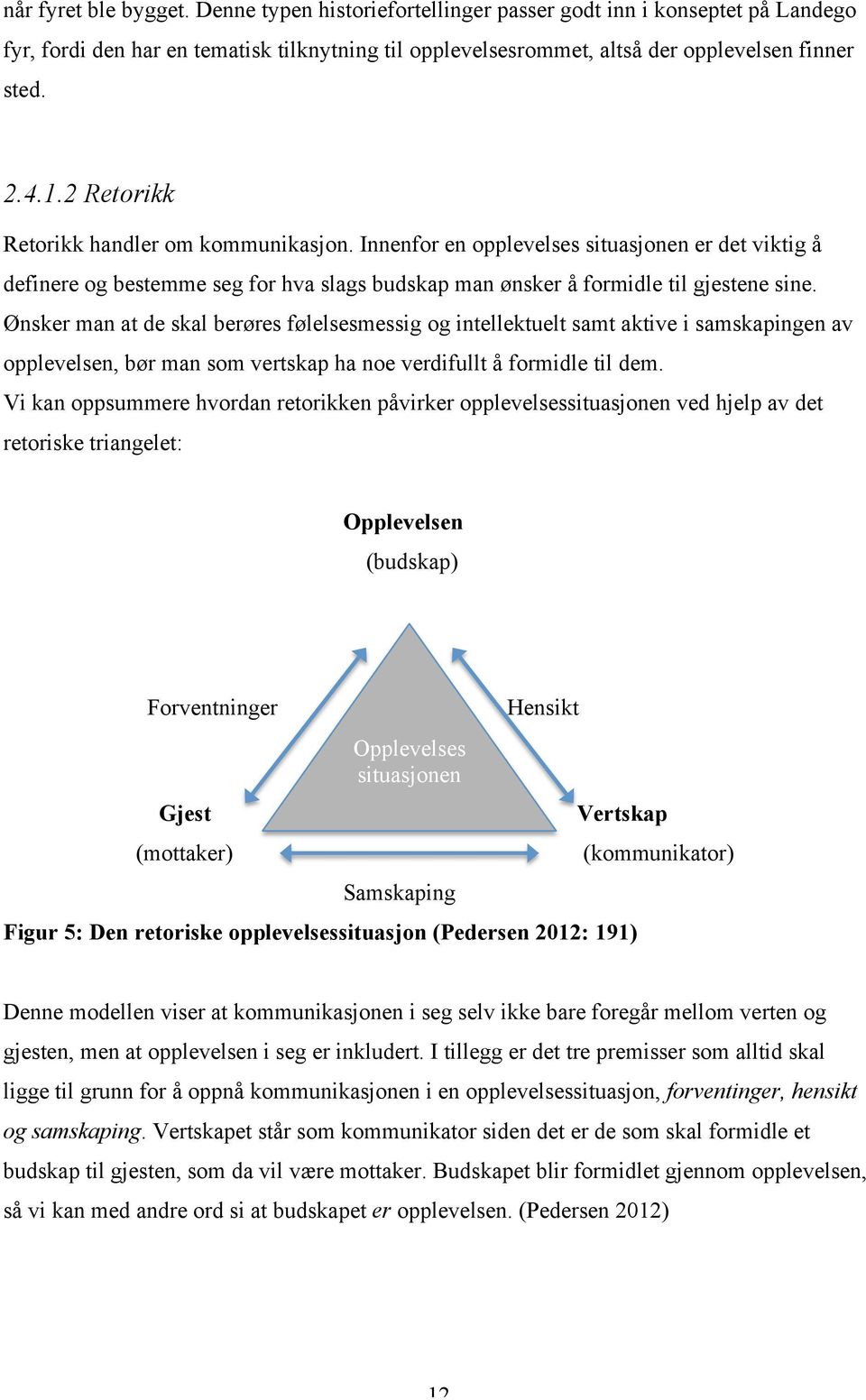 Ønsker man at de skal berøres følelsesmessig og intellektuelt samt aktive i samskapingen av opplevelsen, bør man som vertskap ha noe verdifullt å formidle til dem.