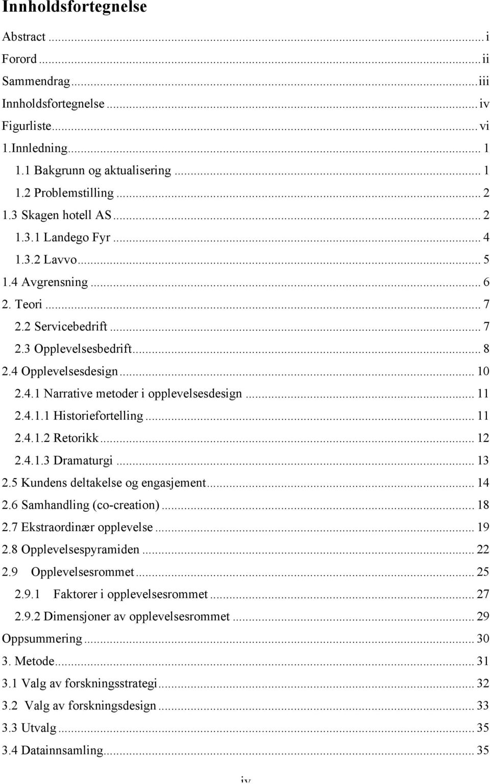 .. 11 2.4.1.1 Historiefortelling... 11 2.4.1.2 Retorikk... 12 2.4.1.3 Dramaturgi... 13 2.5 Kundens deltakelse og engasjement... 14 2.6 Samhandling (co-creation)... 18 2.7 Ekstraordinær opplevelse.