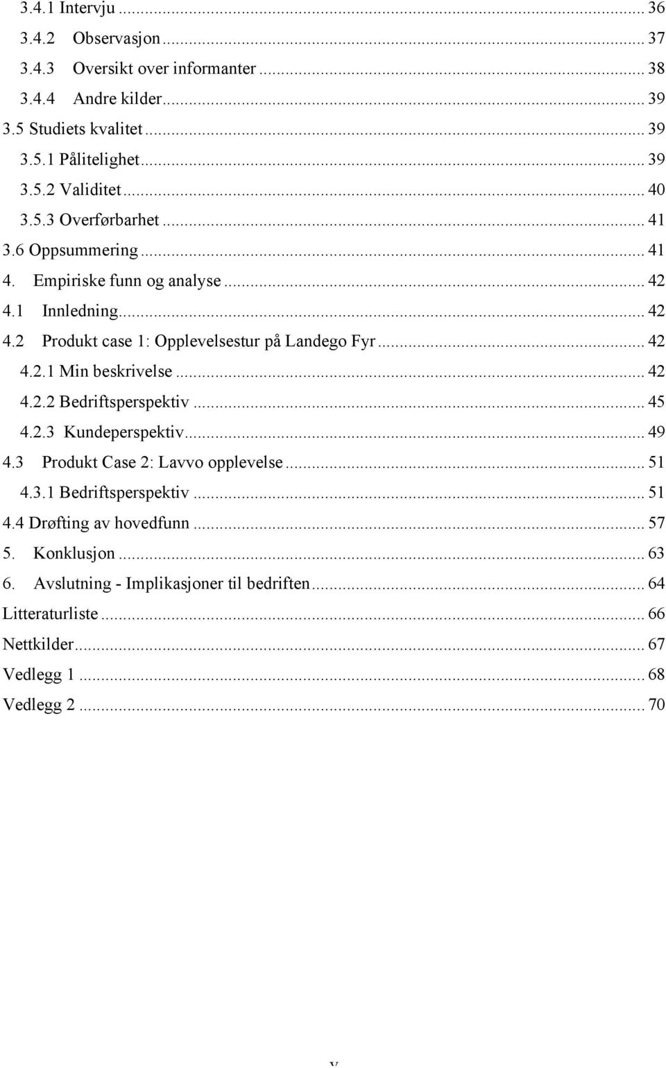 .. 42 4.2.2 Bedriftsperspektiv... 45 4.2.3 Kundeperspektiv... 49 4.3 Produkt Case 2: Lavvo opplevelse... 51 4.3.1 Bedriftsperspektiv... 51 4.4 Drøfting av hovedfunn.