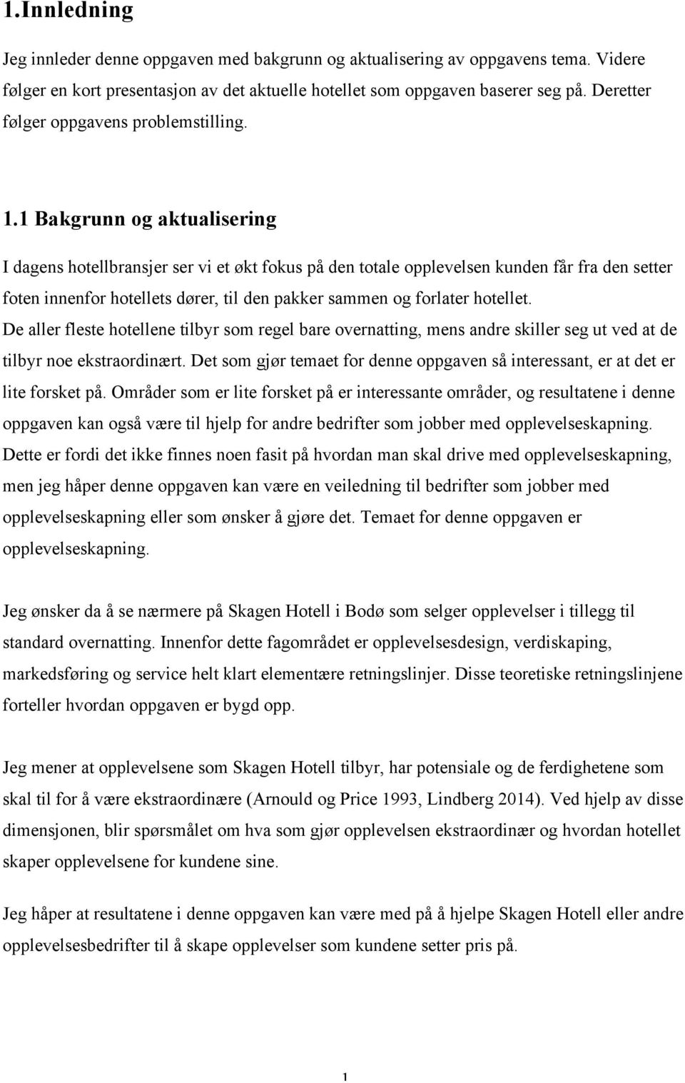 1 Bakgrunn og aktualisering I dagens hotellbransjer ser vi et økt fokus på den totale opplevelsen kunden får fra den setter foten innenfor hotellets dører, til den pakker sammen og forlater hotellet.