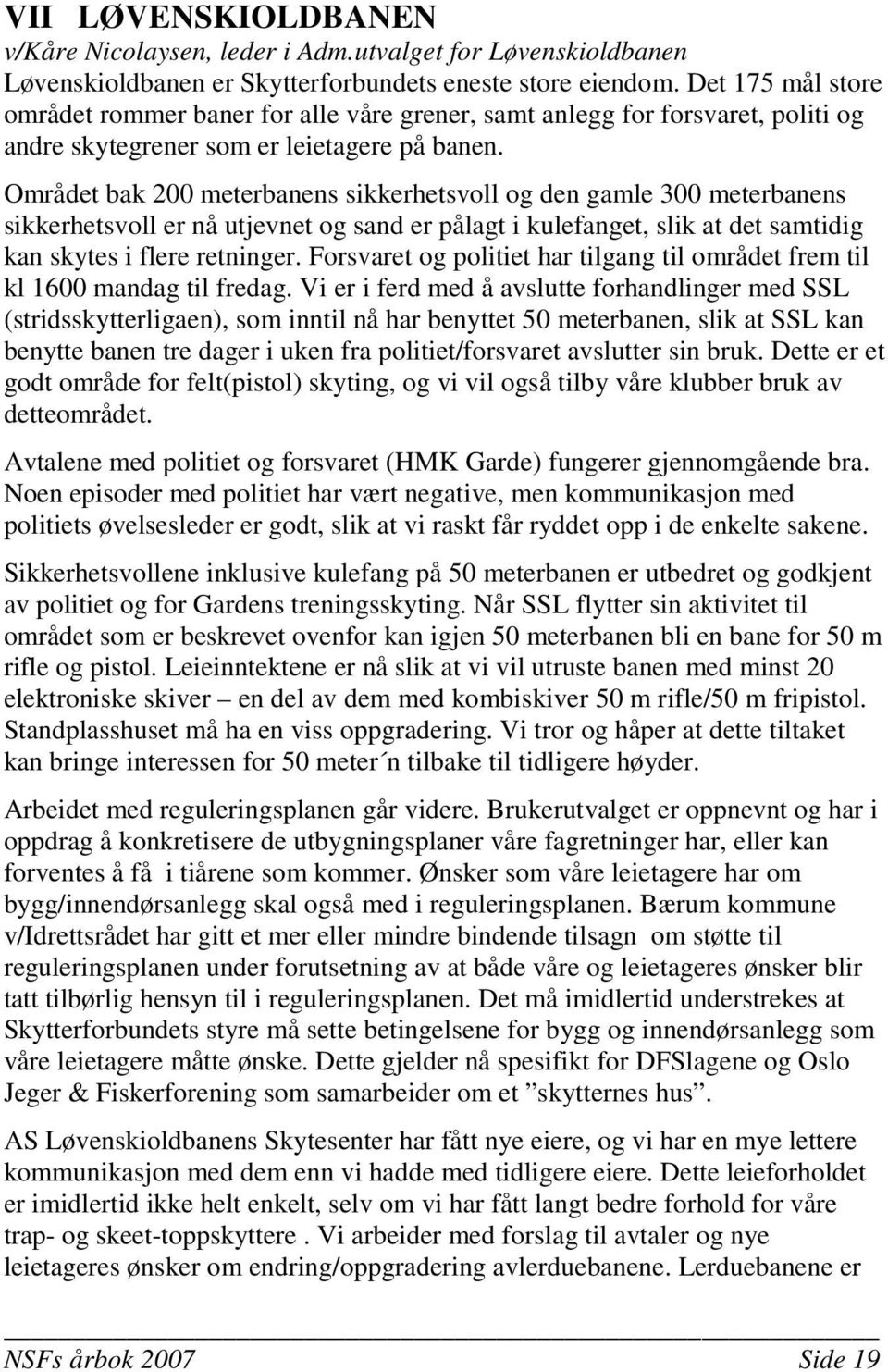 Området bak 200 meterbanens sikkerhetsvoll og den gamle 300 meterbanens sikkerhetsvoll er nå utjevnet og sand er pålagt i kulefanget, slik at det samtidig kan skytes i flere retninger.