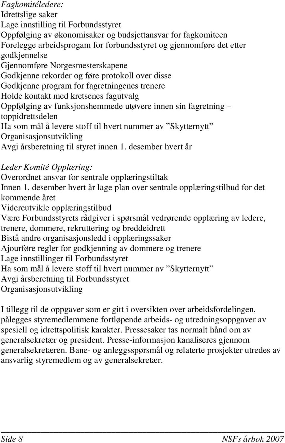 funksjonshemmede utøvere innen sin fagretning toppidrettsdelen Ha som mål å levere stoff til hvert nummer av Skytternytt Organisasjonsutvikling Avgi årsberetning til styret innen 1.