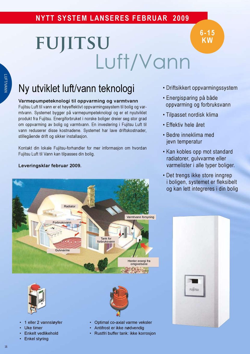 Energiforbruket i norske boliger dreier seg stor grad om oppvarming av bolig og varmtvann. En investering i Fujitsu Luft til vann reduserer disse kostnadene.