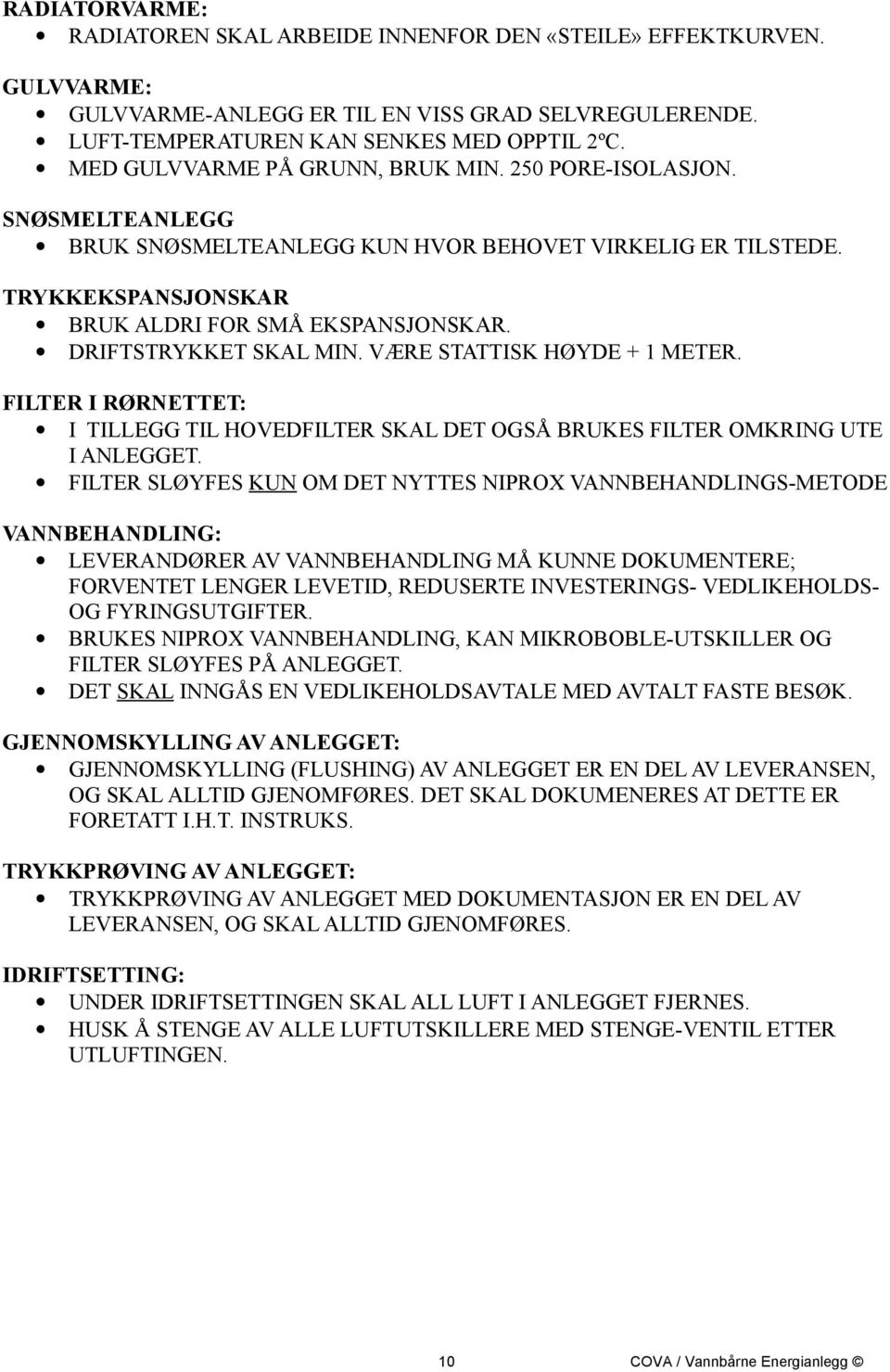 DRIFTSTRYKKET SKAL MIN. VÆRE STATTISK HØYDE + 1 METER. FILTER I RØRNETTET: I TILLEGG TIL HOVEDFILTER SKAL DET OGSÅ BRUKES FILTER OMKRING UTE I ANLEGGET.