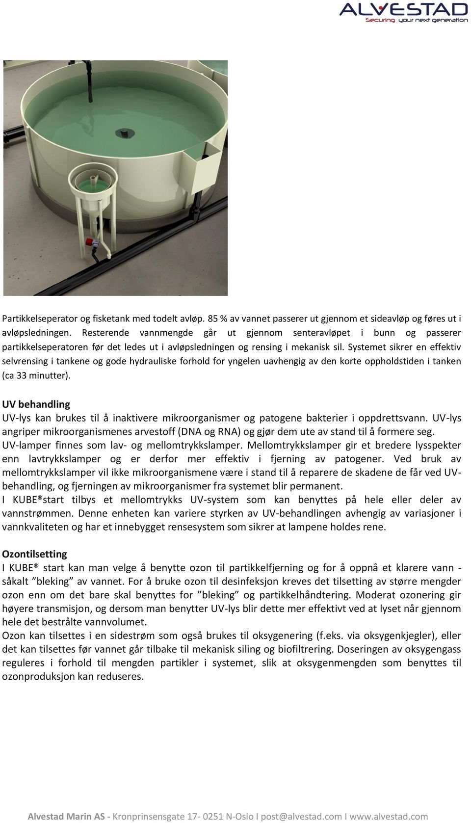 Systemet sikrer en effektiv selvrensing i tankene og gode hydrauliske forhold for yngelen uavhengig av den korte oppholdstiden i tanken (ca 33 minutter).