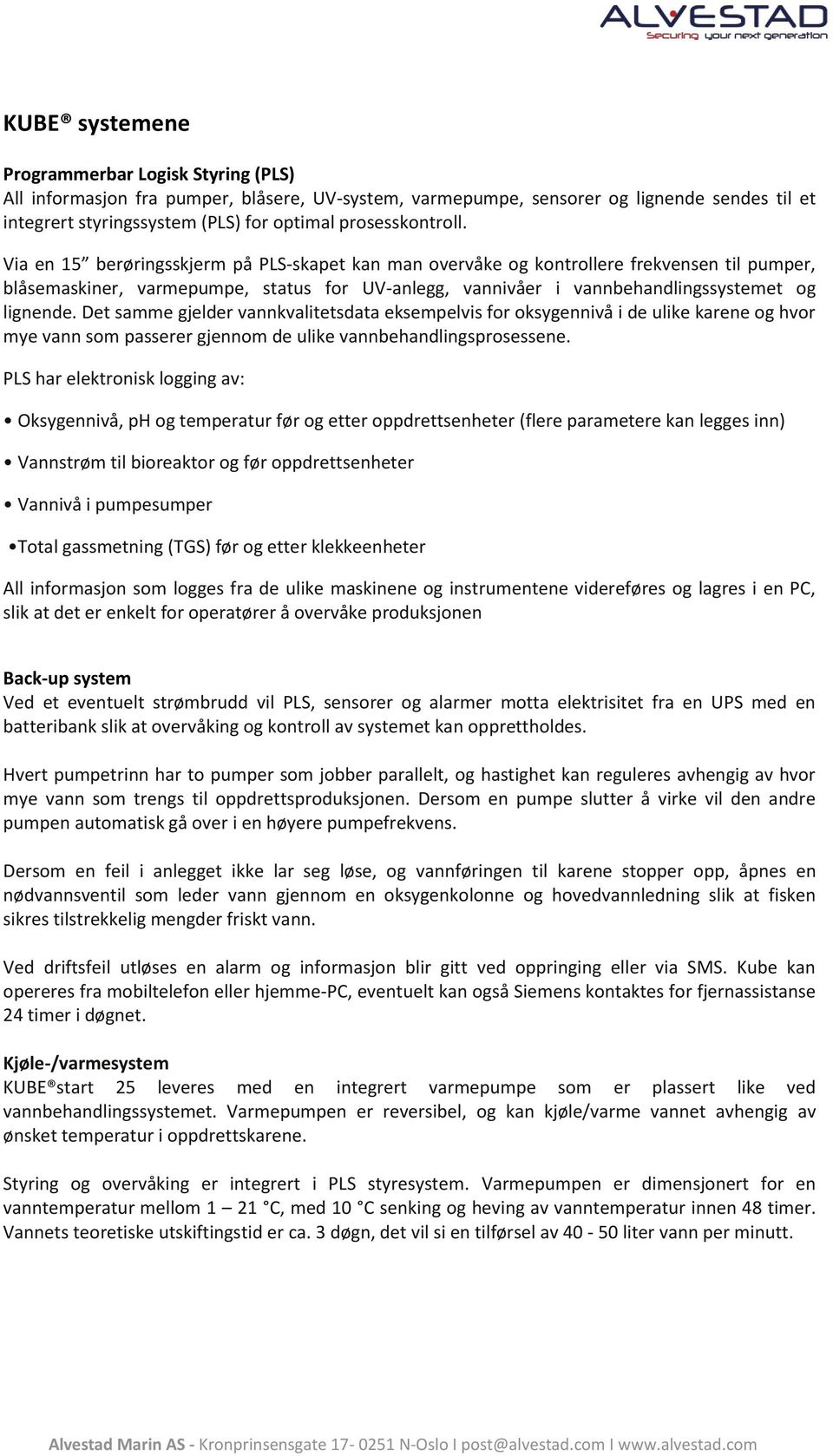 Via en 15 berøringsskjerm på PLS-skapet kan man overvåke og kontrollere frekvensen til pumper, blåsemaskiner, varmepumpe, status for UV-anlegg, vannivåer i vannbehandlingssystemet og lignende.