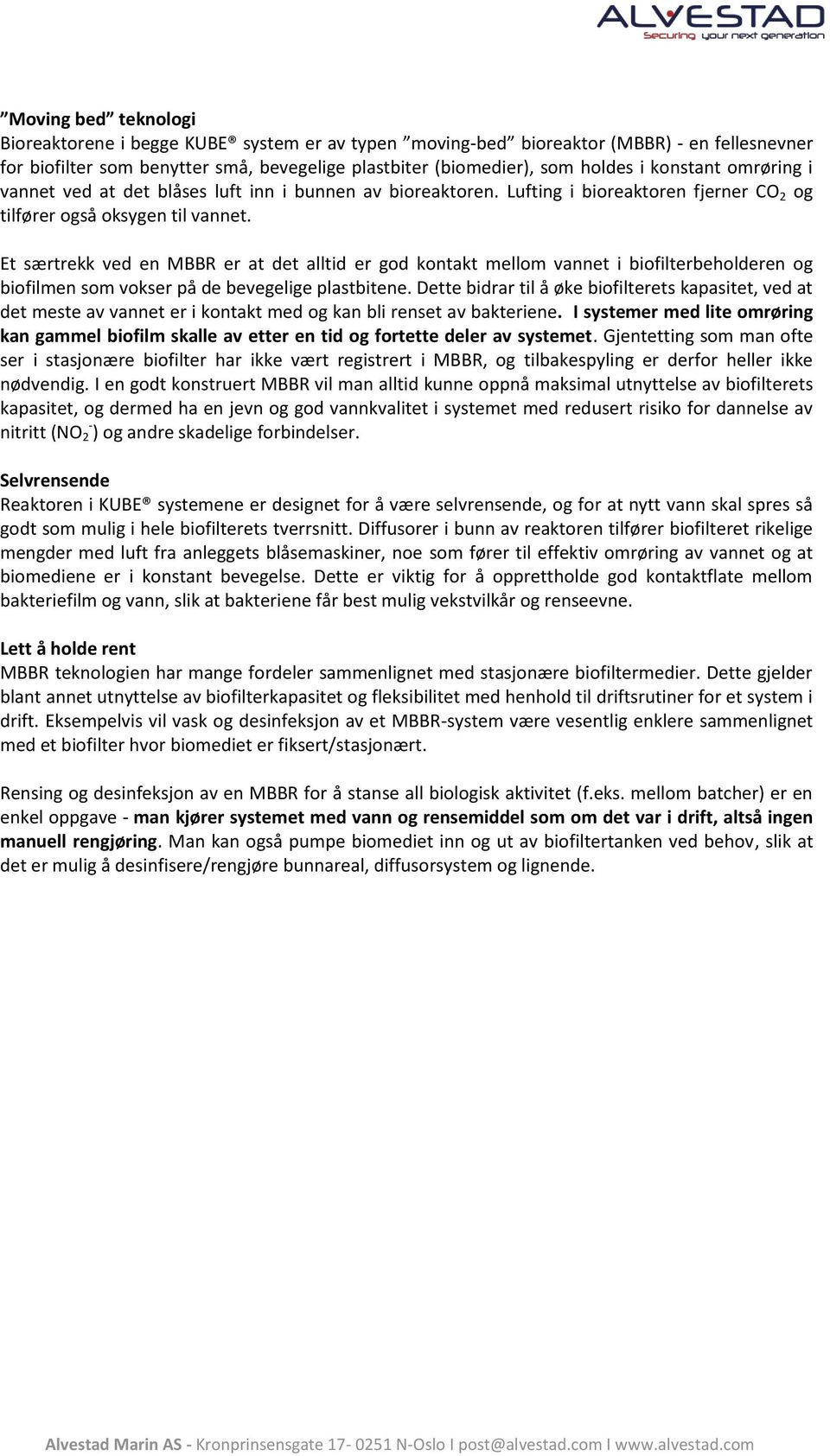 Et særtrekk ved en MBBR er at det alltid er god kontakt mellom vannet i biofilterbeholderen og biofilmen som vokser på de bevegelige plastbitene.