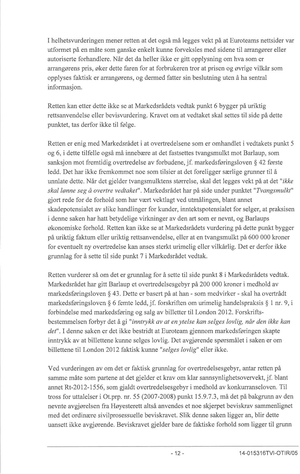 Når det da heller ikke er gitt opplysning om hva som er arrangørens pris, øker dette faren for at forbrukeren tror at prisen og øwige vilkår som opplyses faktisk eí arfangøtens, og dermed fatter sin