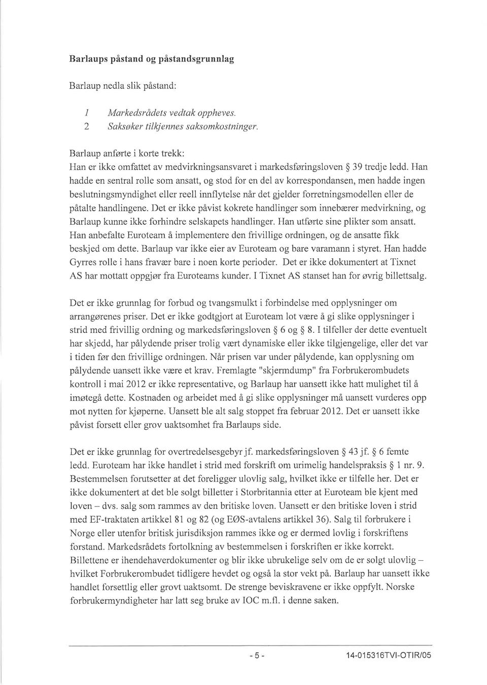 Han hadde en sentral rolle som ansatt, og stod for en del av korrespondansen, men hadde ingen beslutningsmyndighet eller reell innflytelse når det gjelder forretningsmodellen eller de påtalte