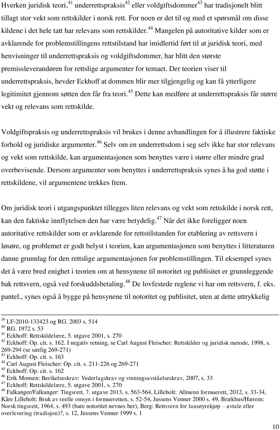 44 Mangelen på autoritative kilder som er avklarende for problemstillingens rettstilstand har imidlertid ført til at juridisk teori, med henvisninger til underrettspraksis og voldgiftsdommer, har