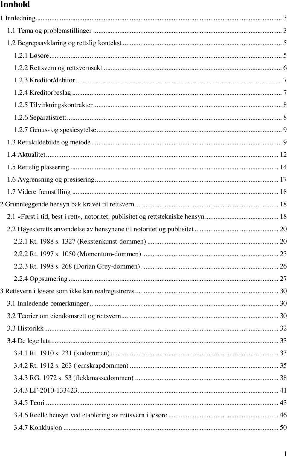 6 Avgrensning og presisering... 17 1.7 Videre fremstilling... 18 2 Grunnleggende hensyn bak kravet til rettsvern... 18 2.1 «Først i tid, best i rett», notoritet, publisitet og rettstekniske hensyn.