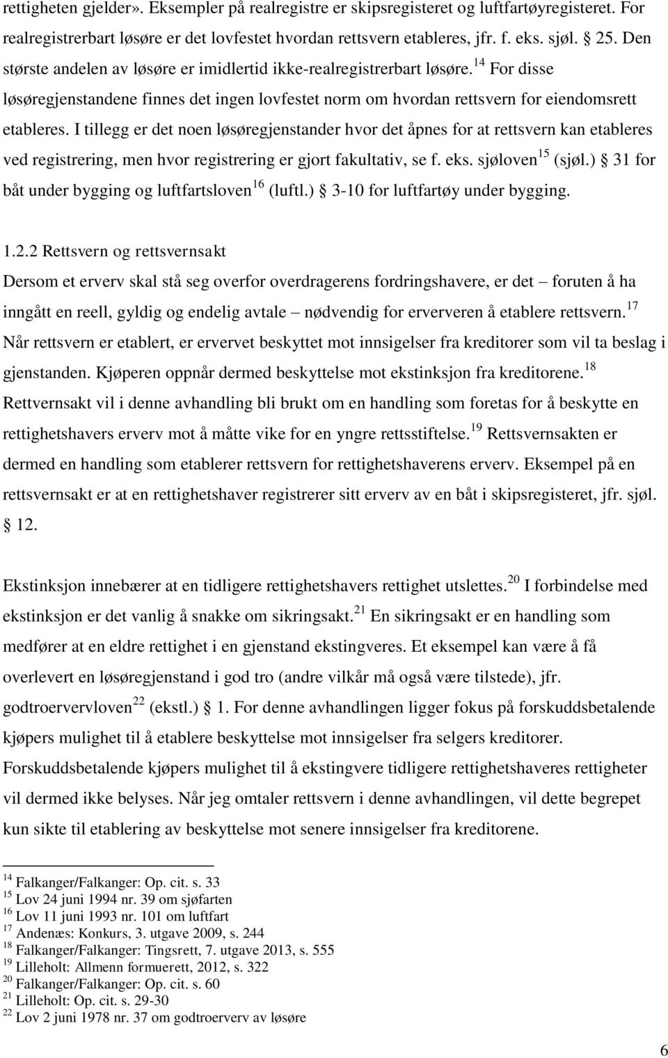 I tillegg er det noen løsøregjenstander hvor det åpnes for at rettsvern kan etableres ved registrering, men hvor registrering er gjort fakultativ, se f. eks. sjøloven 15 (sjøl.