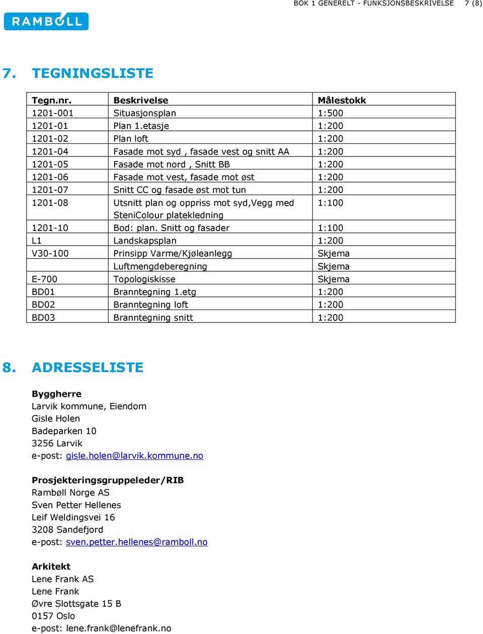 fasade øst mot tun 1:200 1201-08 Utsnitt plan og oppriss mot syd,vegg med SteniColour platekledning 1:100 1201-10 Bod: plan.