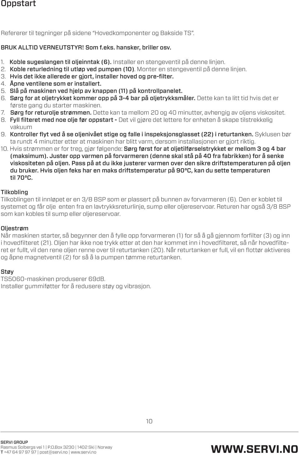 4. Åpne ventilene som er installert. 5. Slå på maskinen ved hjelp av knappen (11) på kontrollpanelet. 6. Sørg for at oljetrykket kommer opp på 3-4 bar på oljetrykksmåler.