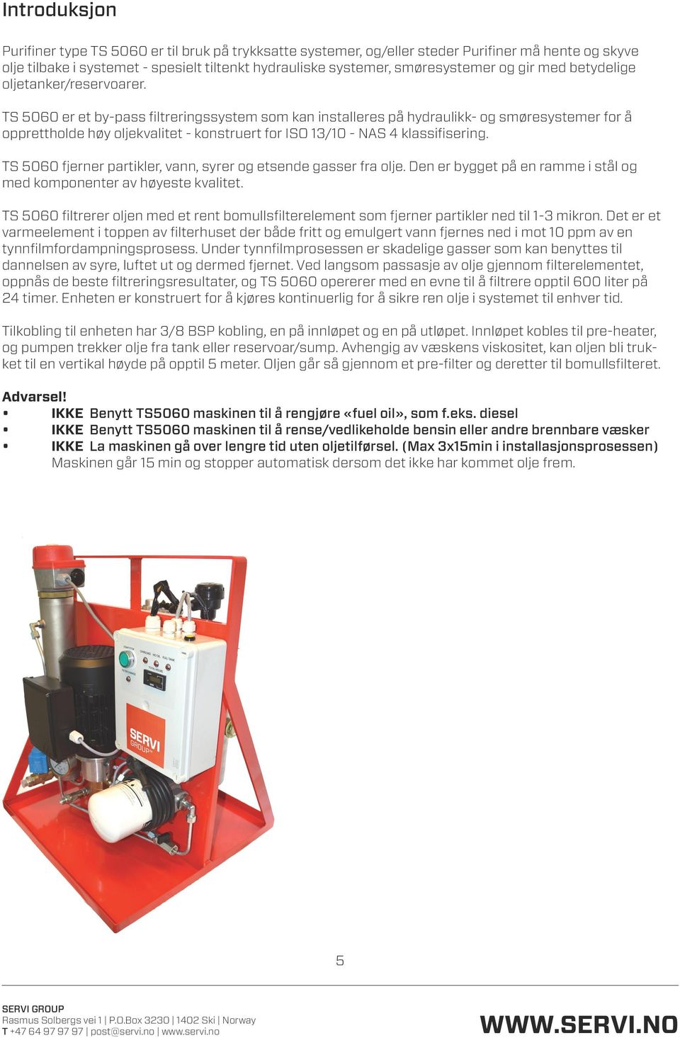 TS 5060 er et by-pass filtreringssystem som kan installeres på hydraulikk- og smøresystemer for å opprettholde høy oljekvalitet - konstruert for ISO 13/10 - NAS 4 klassifisering.