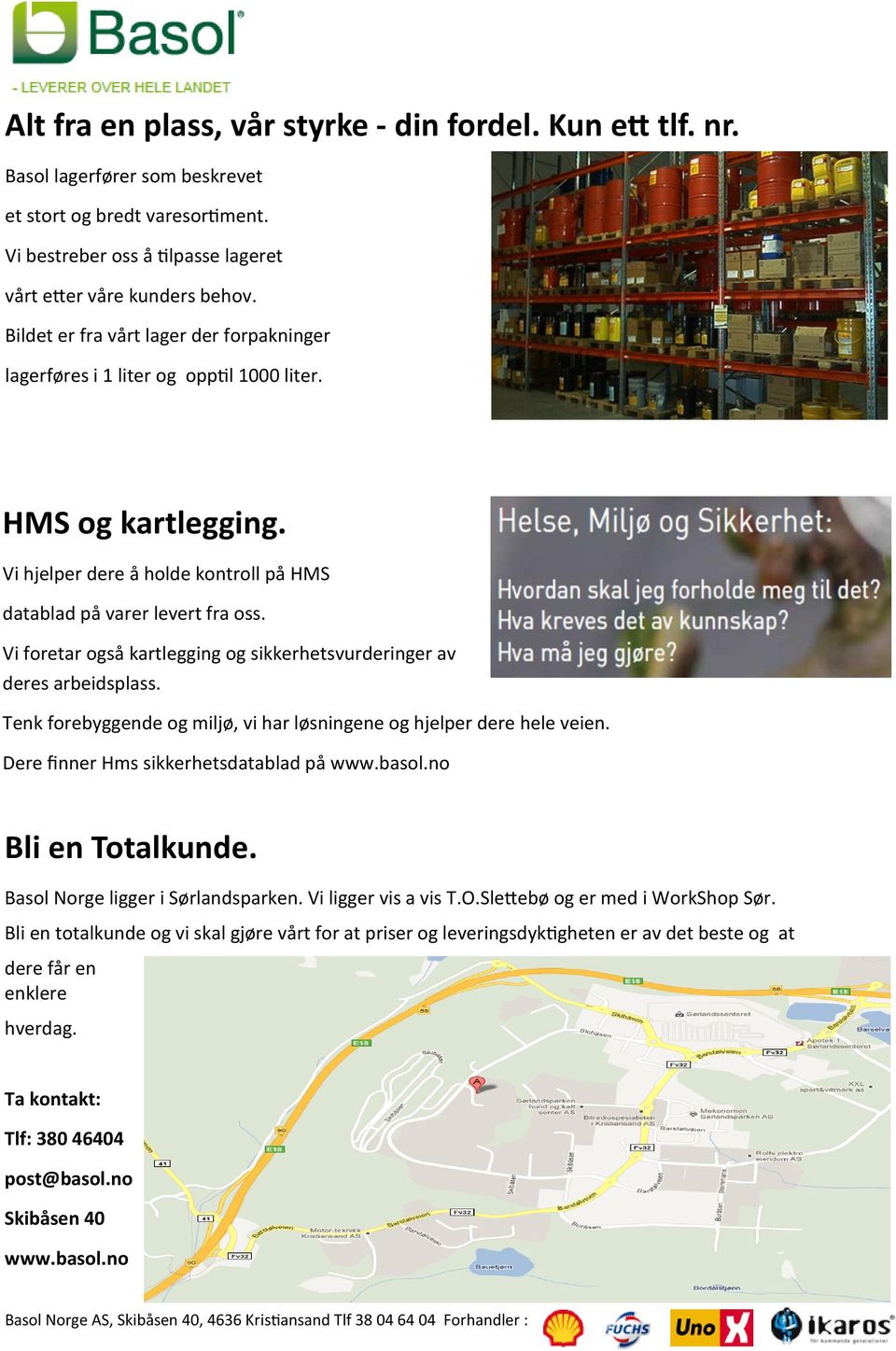 Vi foretar også kartlegging og sikkerhetsvurderinger av deres arbeidsplass. Tenk forebyggende og miljø, vi har løsningene og hjelper dere hele veien. Dere finner Hms sikkerhetsdatablad på www.basol.