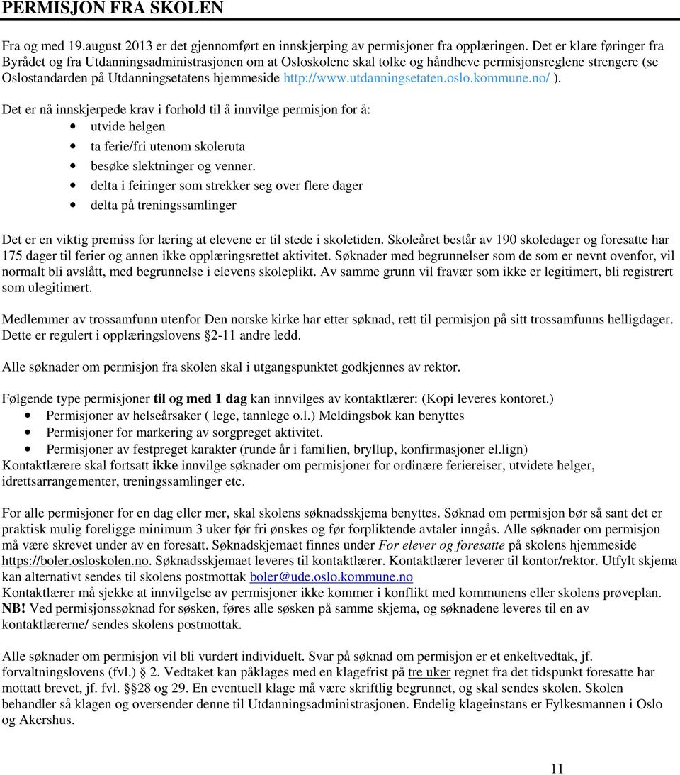 utdanningsetaten.oslo.kommune.no/ ). Det er nå innskjerpede krav i forhold til å innvilge permisjon for å: utvide helgen ta ferie/fri utenom skoleruta besøke slektninger og venner.