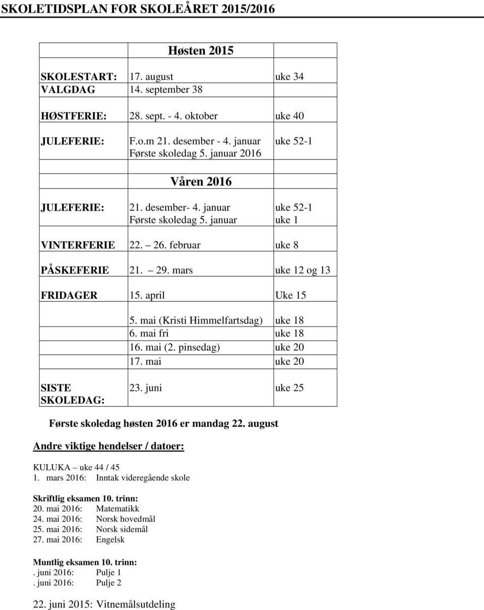 mars uke 12 og 13 FRIDAGER 15. april Uke 15 5. mai (Kristi Himmelfartsdag) uke 18 6. mai fri uke 18 16. mai (2. pinsedag) uke 20 17. mai uke 20 SISTE SKOLEDAG: 23.