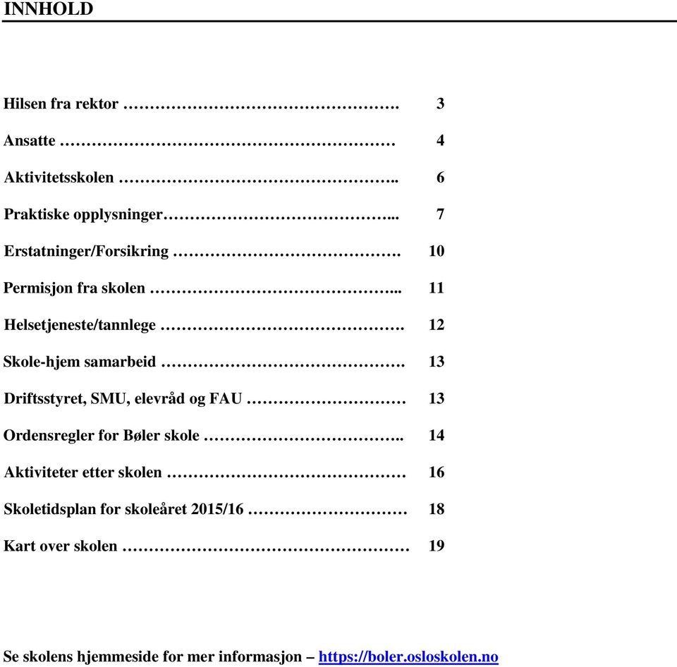 12 Skole-hjem samarbeid. 13 Driftsstyret, SMU, elevråd og FAU 13 Ordensregler for Bøler skole.